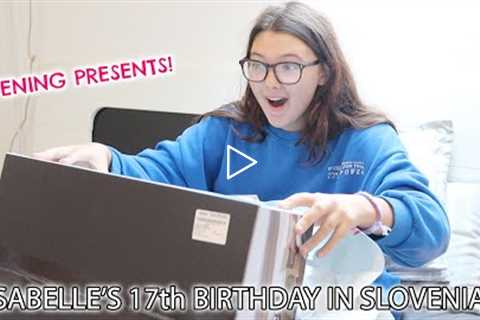 ISABELLE'S 17TH BIRTHDAY IN SLOVENIA!! (OPENING PRESENTS)