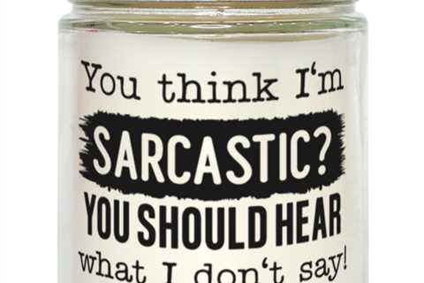 You Think I'm Sarcastic You Should Hear What I Don't Say,  vanilla candle.