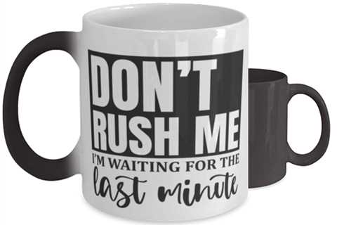 Don't Rush Me I'm Waiting For The Last Minute1,  Color Changing Coffee Mug,