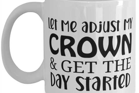 Let Me Adjust My Crown And Get The Day Started, white Coffee Mug, Coffee Cup