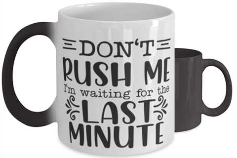 Don't Rush Me I'm Waiting For The Last Minute2,  Color Changing Coffee Mug,