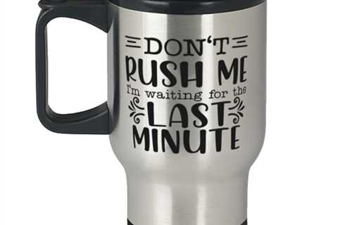 Don't Rush Me I'm Waiting For The Last Minute2,  Travel Mug. Model 60050