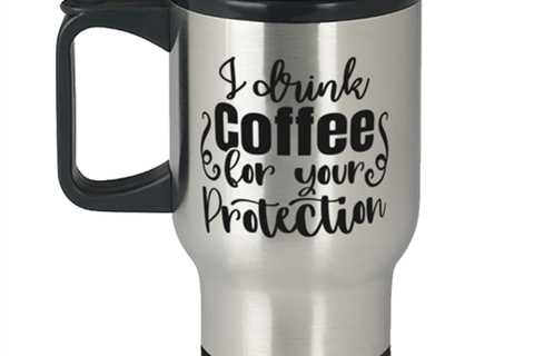 I Drink Coffee For Your Protection,  Travel Mug. Model 60050