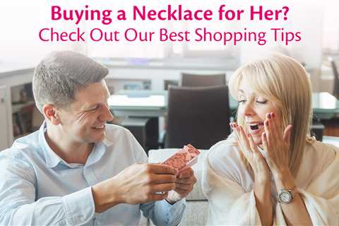 Buying A Necklace for Her? Check Out Our Best Shopping Tips