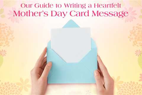 Our Guide to Writing a Heartfelt Mother’s Day Card Message