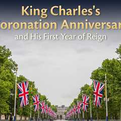 King Charles’s Coronation Anniversary and His First Year of Reign