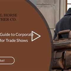 The Ultimate Guide to Corporate Leather Gifts for Trade Shows