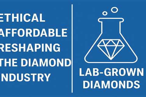 The Future of Diamonds: How Lab-Grown Diamonds Are Reshaping the Industry