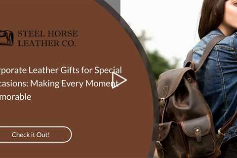 Corporate Leather Gifts for Special Occasions: Making Every Moment Memorable