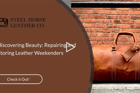 Rediscovering Beauty: Repairing and Restoring Leather Weekenders