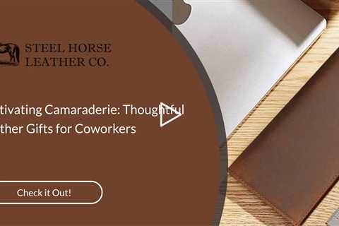 Cultivating Camaraderie: Thoughtful Leather Gifts for Coworkers